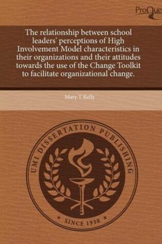 Cover of The Relationship Between School Leaders' Perceptions of High Involvement Model Characteristics in Their Organizations and Their Attitudes Towards the