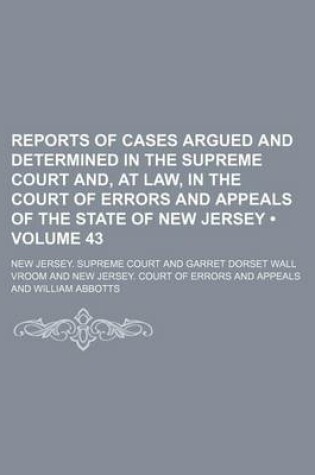 Cover of Reports of Cases Argued and Determined in the Supreme Court And, at Law, in the Court of Errors and Appeals of the State of New Jersey (Volume 43)