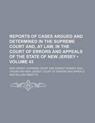 Book cover for Reports of Cases Argued and Determined in the Supreme Court And, at Law, in the Court of Errors and Appeals of the State of New Jersey (Volume 43)