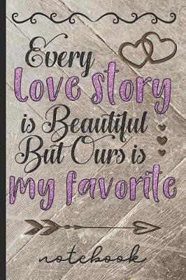 Book cover for Every Love Story Is Beautiful But Ours Is My Favorite - Notebook