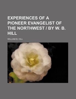 Book cover for Experiences of a Pioneer Evangelist of the Northwest - By W. B. Hill