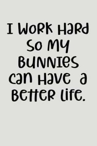 Cover of I Work Hard So My Bunnies Can Have a Better Life.