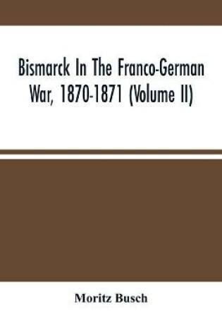 Cover of Bismarck In The Franco-German War, 1870-1871 (Volume II)