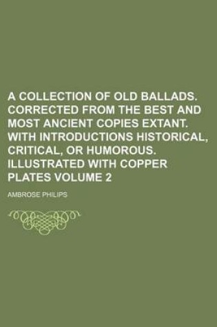 Cover of A Collection of Old Ballads. Corrected from the Best and Most Ancient Copies Extant. with Introductions Historical, Critical, or Humorous. Illustrated with Copper Plates Volume 2