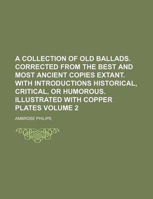 Book cover for A Collection of Old Ballads. Corrected from the Best and Most Ancient Copies Extant. with Introductions Historical, Critical, or Humorous. Illustrated with Copper Plates Volume 2