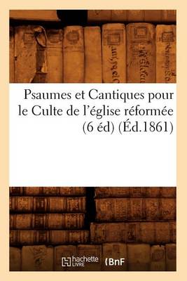 Cover of Psaumes Et Cantiques Pour Le Culte de l'Eglise Reformee (6 Ed) (Ed.1861)