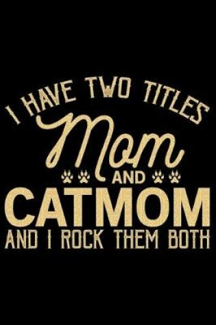 Cover of I Have Two Titles Mom And Cat Mom And I Rock Them Both