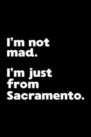 Cover of I'm not mad. I'm just from Sacramento.
