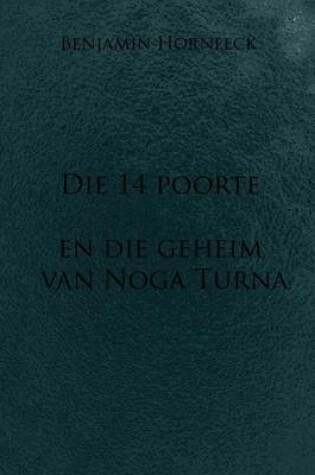 Cover of Die 14 Poorte En Die Geheim Van Noga Turna