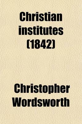 Book cover for Christian Institutes (Volume 1); A Series of Discourses and Tracts Selected, Arranged Systematically, and Illustrated with Notes