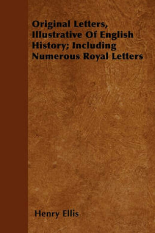 Cover of Original Letters, Illustrative Of English History; Including Numerous Royal Letters