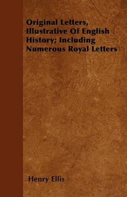 Book cover for Original Letters, Illustrative Of English History; Including Numerous Royal Letters