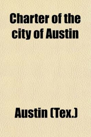 Cover of Charter of the City of Austin; And All Amendments Thereto, as Passed by the Thirty-First Legislature