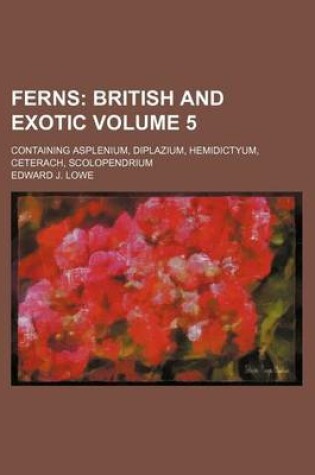 Cover of Ferns Volume 5; Containing Asplenium, Diplazium, Hemidictyum, Ceterach, Scolopendrium