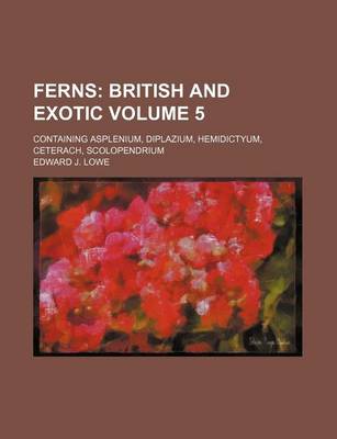 Book cover for Ferns Volume 5; Containing Asplenium, Diplazium, Hemidictyum, Ceterach, Scolopendrium