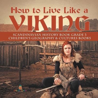 Cover of How to Live Like a Viking Scandinavian History Book Grade 3 Children's Geography & Cultures Books