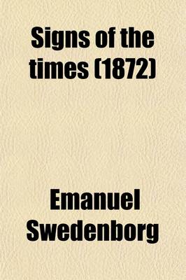 Book cover for Signs of the Times; Extr. from the Works of E. Swedenborg. to Which Is Added a Pamphlet by a Member of 'The Victoria Discussion Society'