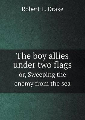 Book cover for The boy allies under two flags or, Sweeping the enemy from the sea