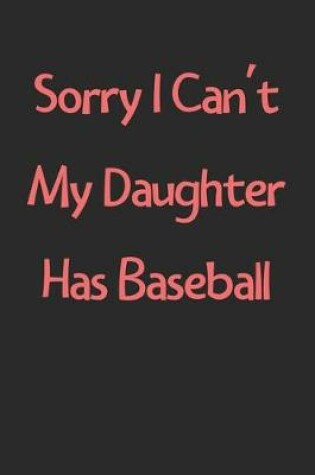 Cover of Sorry I Can't My Daughter Has Baseball