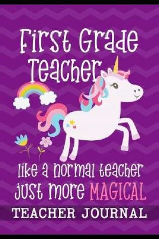 Cover of First Grade Teacher like a normal teacher just more Magical Teacher Journal