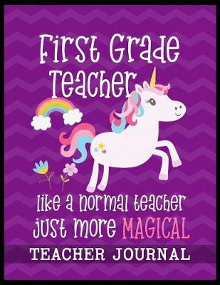 Book cover for First Grade Teacher like a normal teacher just more Magical Teacher Journal