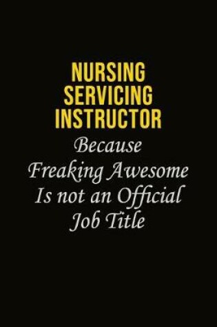 Cover of Nursing servicing instructor Because Freaking Awesome Is Not An Official Job Title