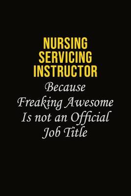 Book cover for Nursing servicing instructor Because Freaking Awesome Is Not An Official Job Title