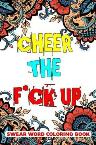 Cover of Cheer the F*ck Up Swear Word Coloring Book
