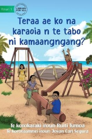 Cover of What Can You Do at the Park - Teraa ae ko na karaoia n te tabo ni kamaangngang? (Te Kiribati)