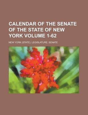 Book cover for Calendar of the Senate of the State of New York Volume 1-62