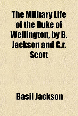 Book cover for The Military Life of the Duke of Wellington, by B. Jackson and C.R. Scott