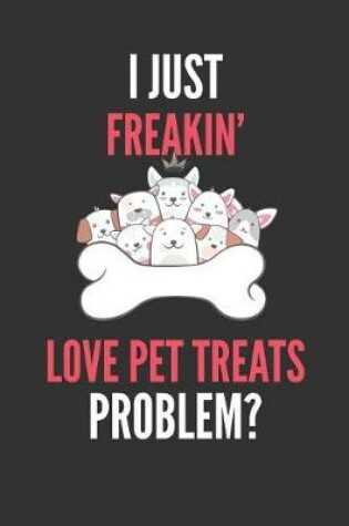 Cover of I Just Freakin' Love Pet Treats