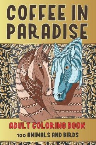 Cover of Adult Coloring Book Coffee In Paradise - 100 Animals and Birds