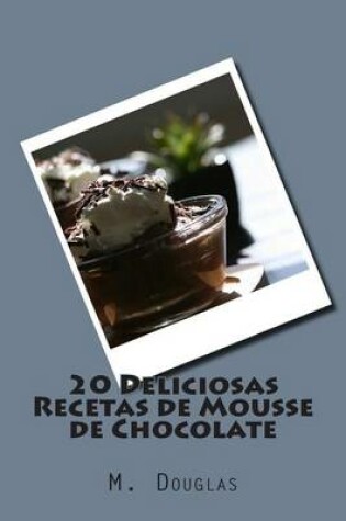 Cover of 20 Deliciosas Recetas de Mousse de Chocolate