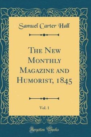 Cover of The New Monthly Magazine and Humorist, 1845, Vol. 1 (Classic Reprint)