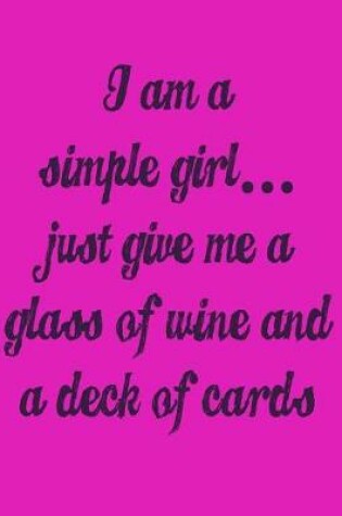 Cover of I'm a Simple Girl Just Give Me a Glass of Wine and a Deck of Cards