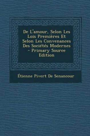 Cover of de L'Amour, Selon Les Lois Premieres Et Selon Les Convenances Des Societes Modernes