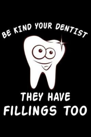 Cover of Be Kind To Your Dentist They Have Fillings Too