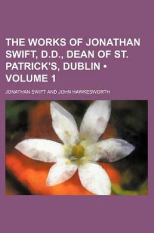 Cover of The Works of Jonathan Swift, D.D., Dean of St. Patrick's, Dublin (Volume 1)