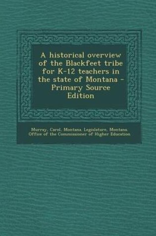 Cover of A Historical Overview of the Blackfeet Tribe for K-12 Teachers in the State of Montana - Primary Source Edition