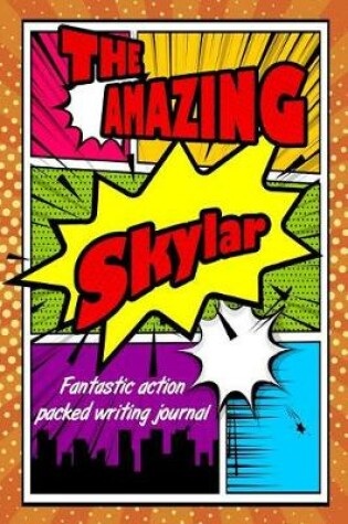 Cover of The Amazing Skylar Fantastic Action Packed Writing Journal