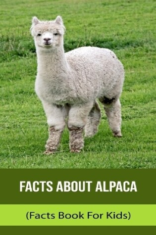 Cover of Facts About Alpaca (Facts Book For Kids)