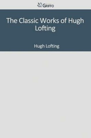 Cover of The Classic Works of Hugh Lofting
