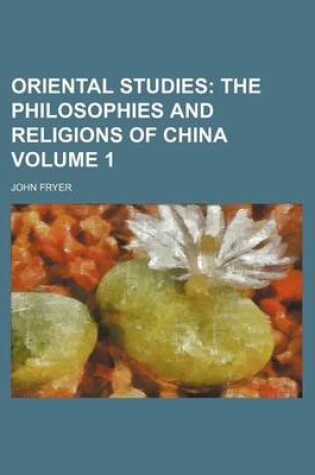 Cover of Oriental Studies Volume 1; The Philosophies and Religions of China