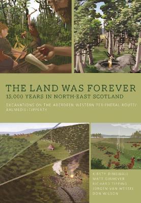 Book cover for The Land Was Forever: 15000 Years in North-East Scotland