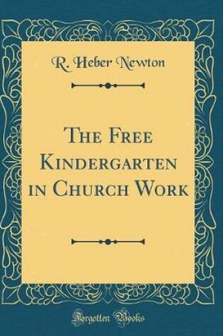 Cover of The Free Kindergarten in Church Work (Classic Reprint)