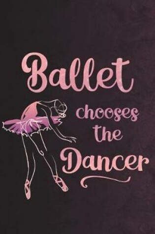 Cover of Ballet Chooses The Dancer - Notebook For Dancers