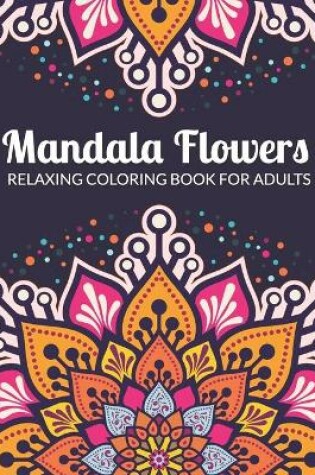 Cover of Mandala Flowers Relaxing Coloring Book for Adults