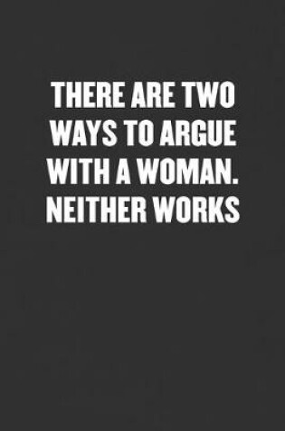 Cover of There Are Two Ways to Argue with a Woman. Neither Works