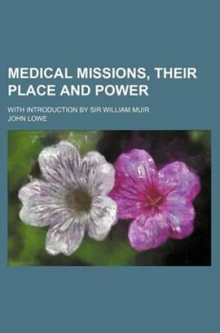 Cover of Medical Missions, Their Place and Power; With Introduction by Sir William Muir